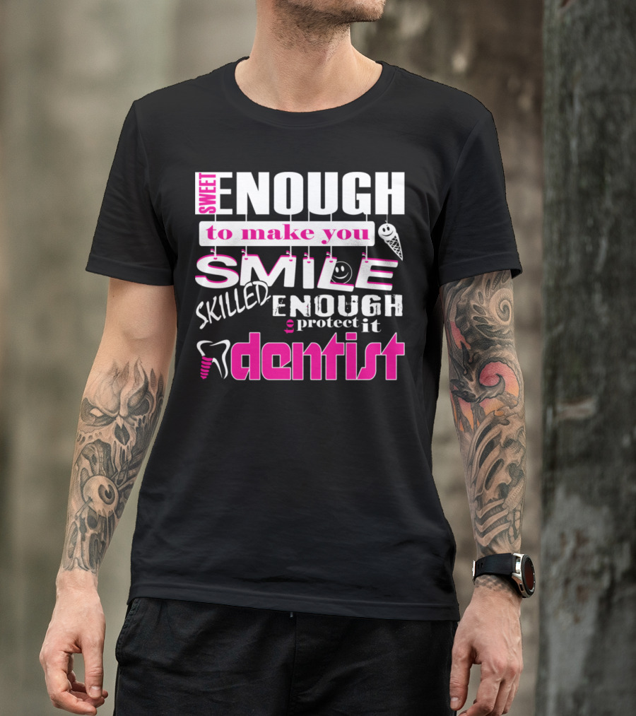 Sweet Enough To Make You Smile Skilled Enough To Protect It Dentist T-Shirt