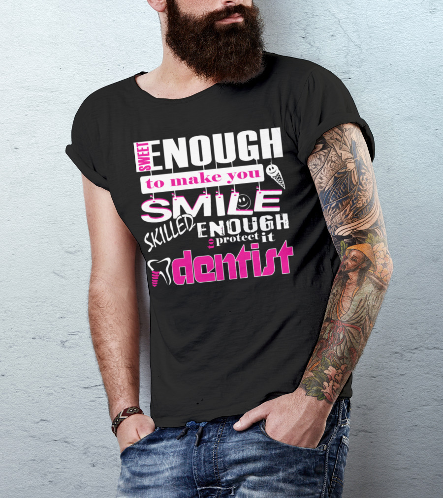 Sweet Enough To Make You Smile Skilled Enough To Protect It Dentist T-Shirt