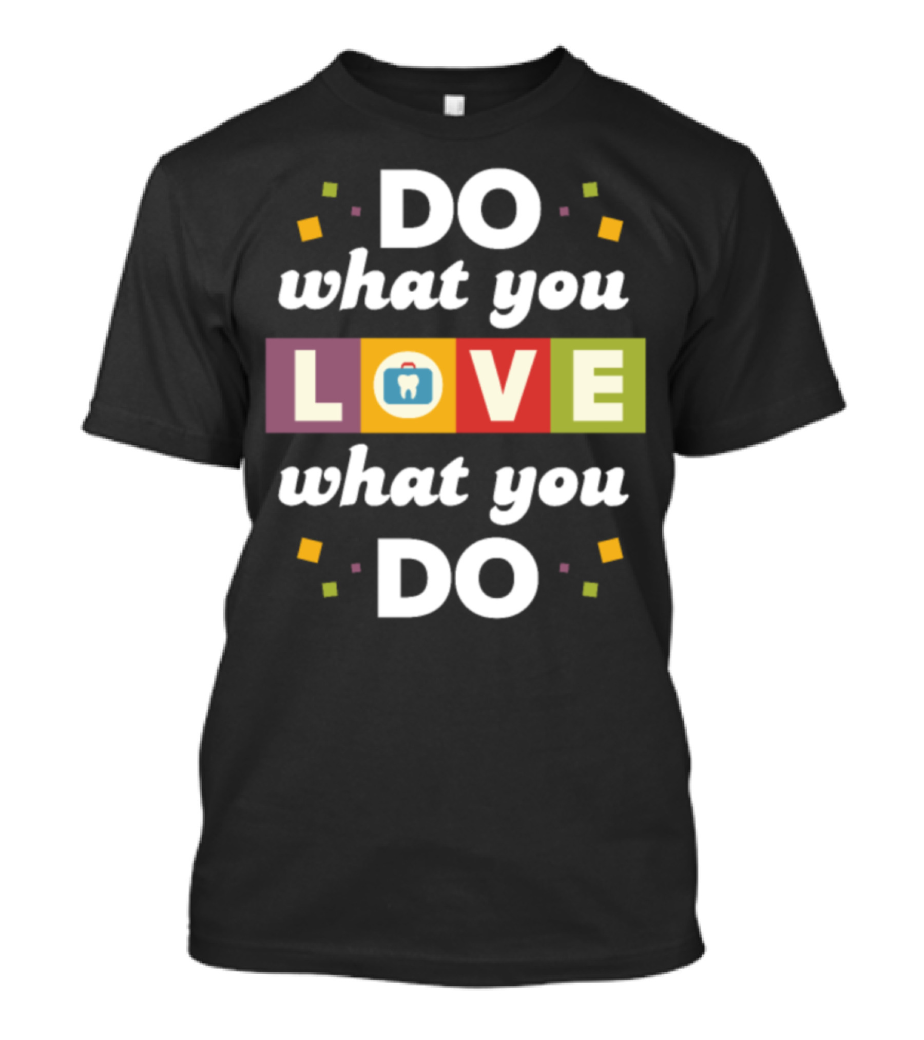 Do What You Love What You Do Dentist Doctor T-Shirt