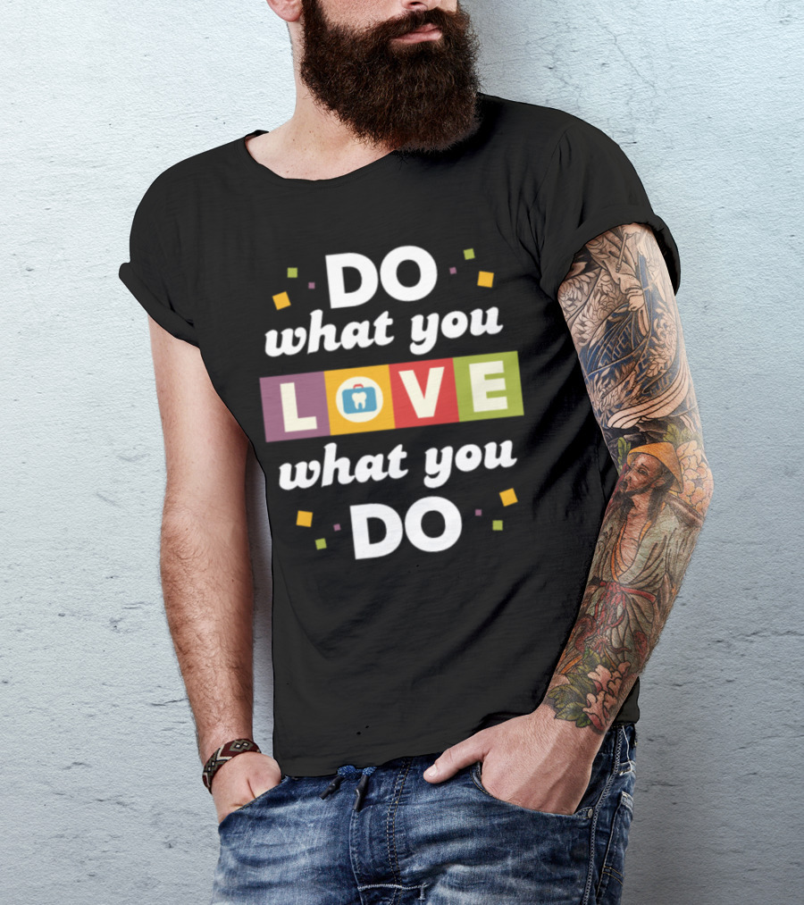Do What You Love What You Do Dentist Doctor T-Shirt