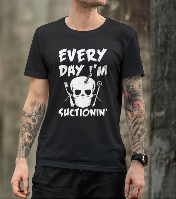 Every Day I'm Suctionin' Dentist Skull Mask Dental Tools T-Shirt