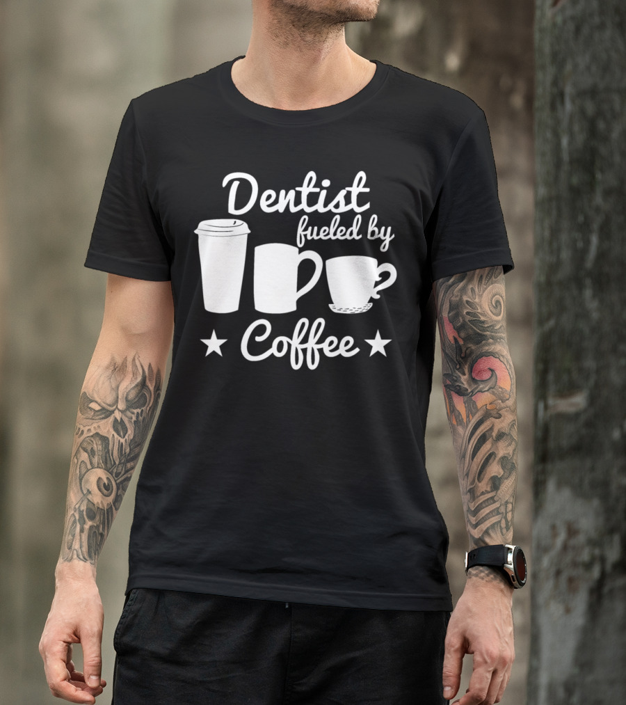 Dentist Fueled By Coffee With Coffee Cup T-Shirt