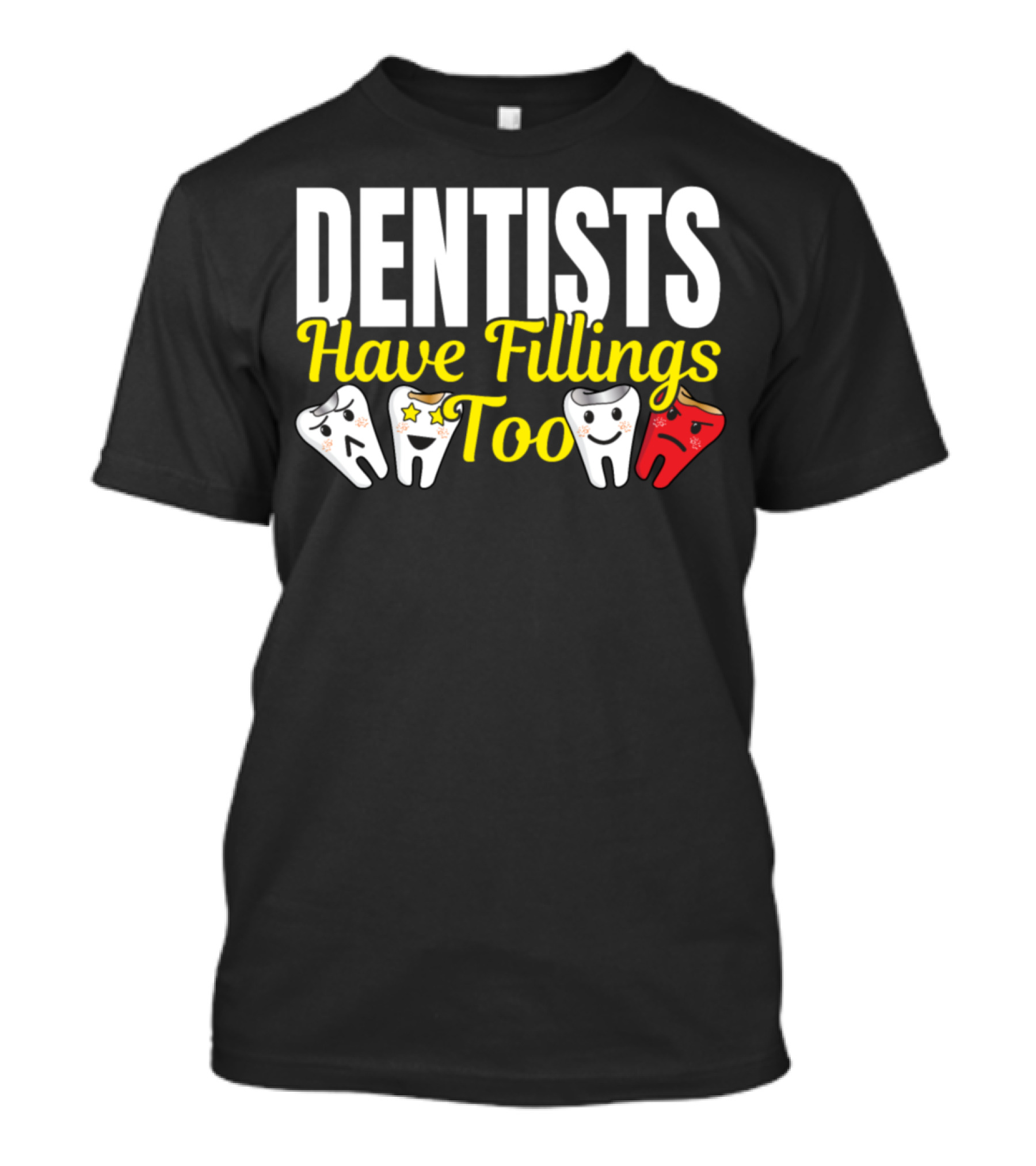 Dentists Have Fillings Too With Smiling And Angry Tooth Characters T-Shirt