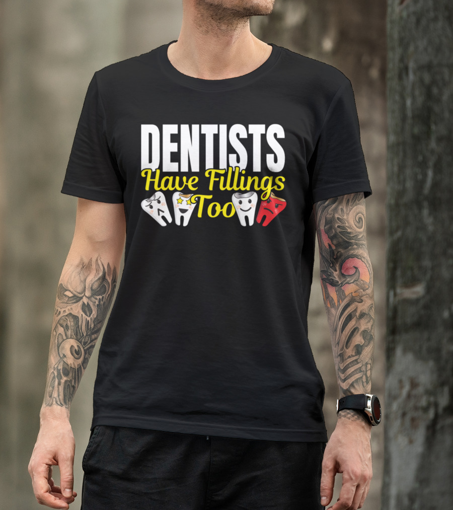 Dentists Have Fillings Too With Smiling And Angry Tooth Characters T-Shirt
