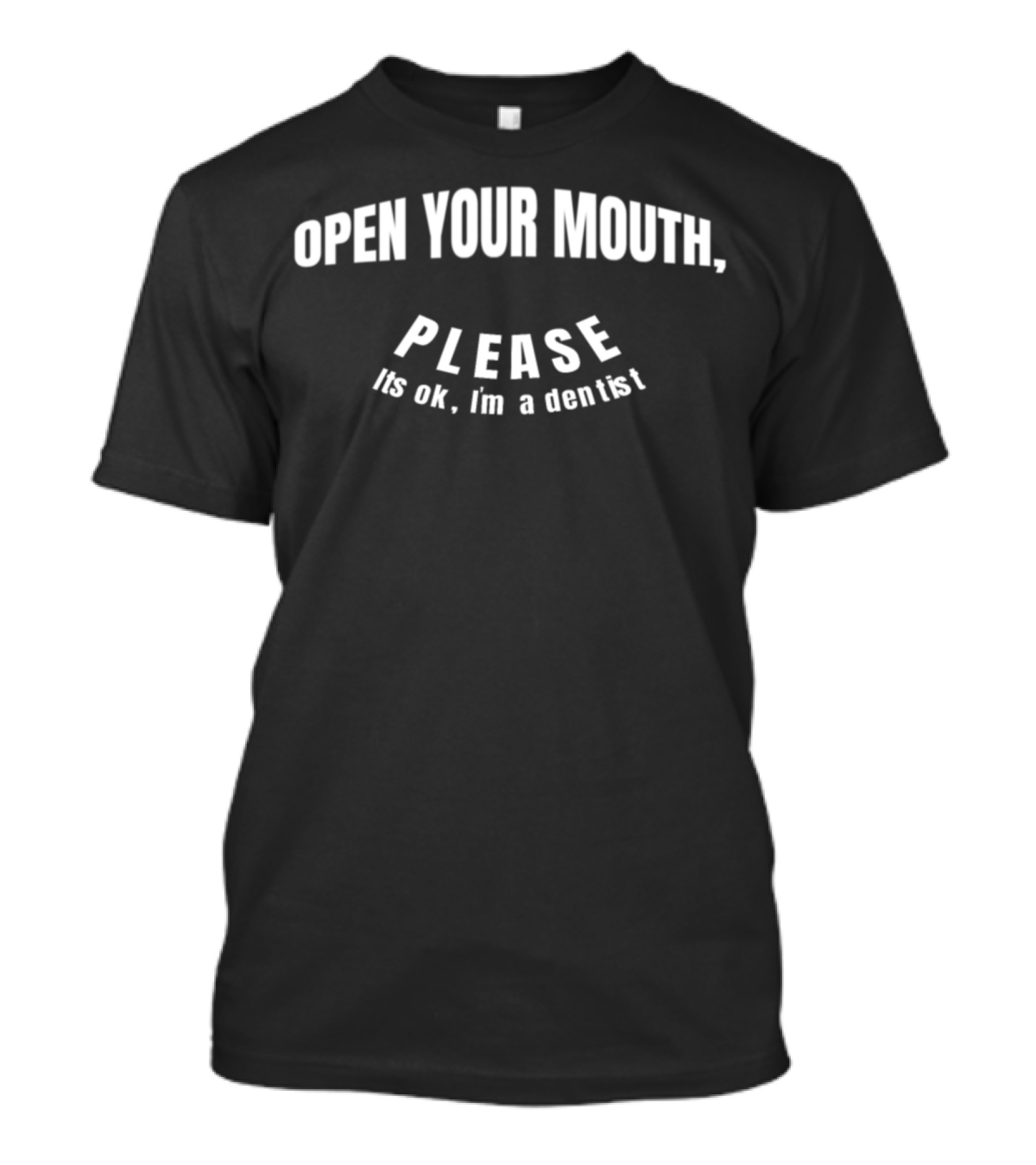 Open Your Mouth Please It's Ok I'm A Dentist T-Shirt