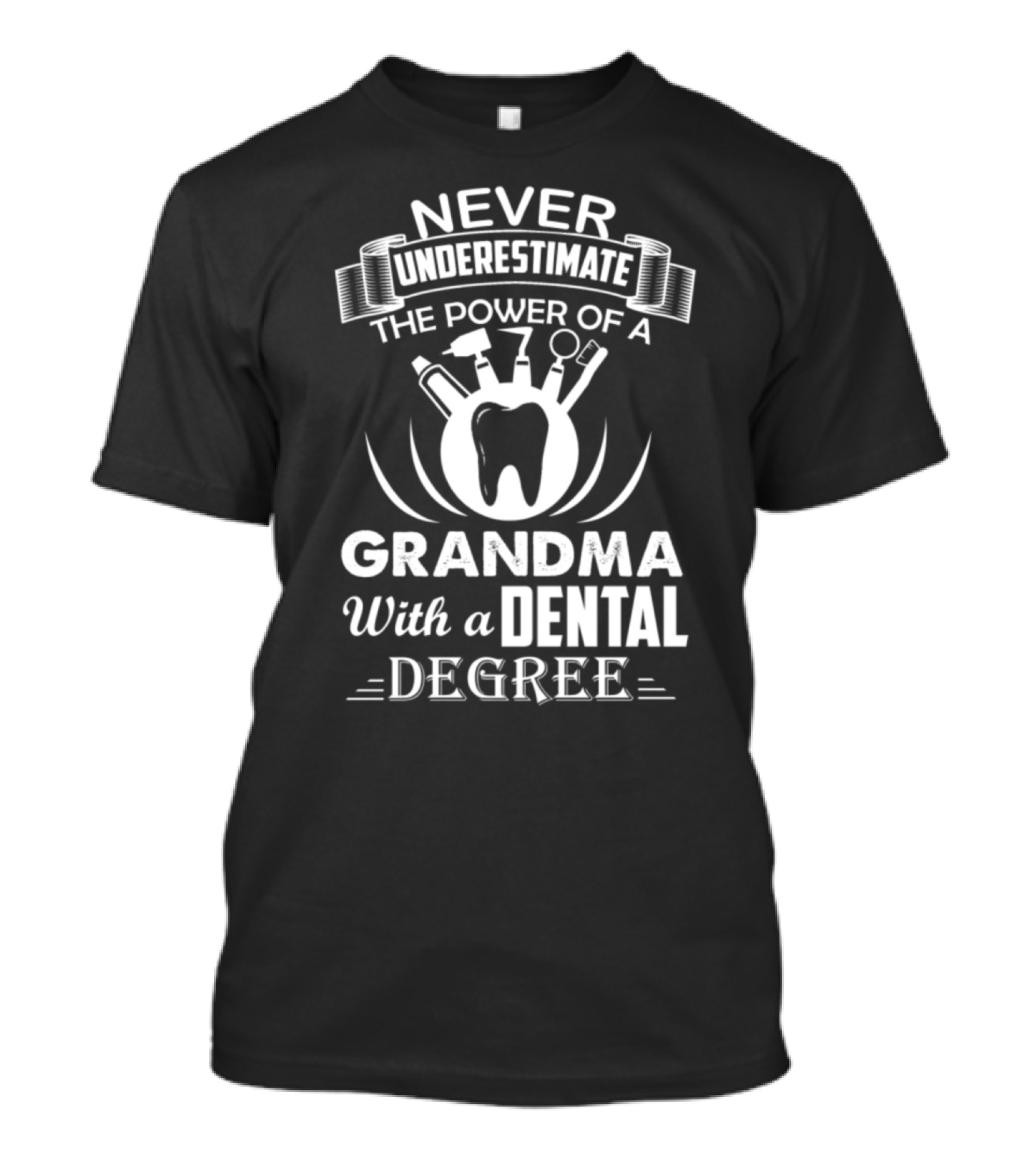 NEVER UNDERESTIMATE THE POWER OF A GRANDMA WITH A DENTAL DEGREE T-Shirt