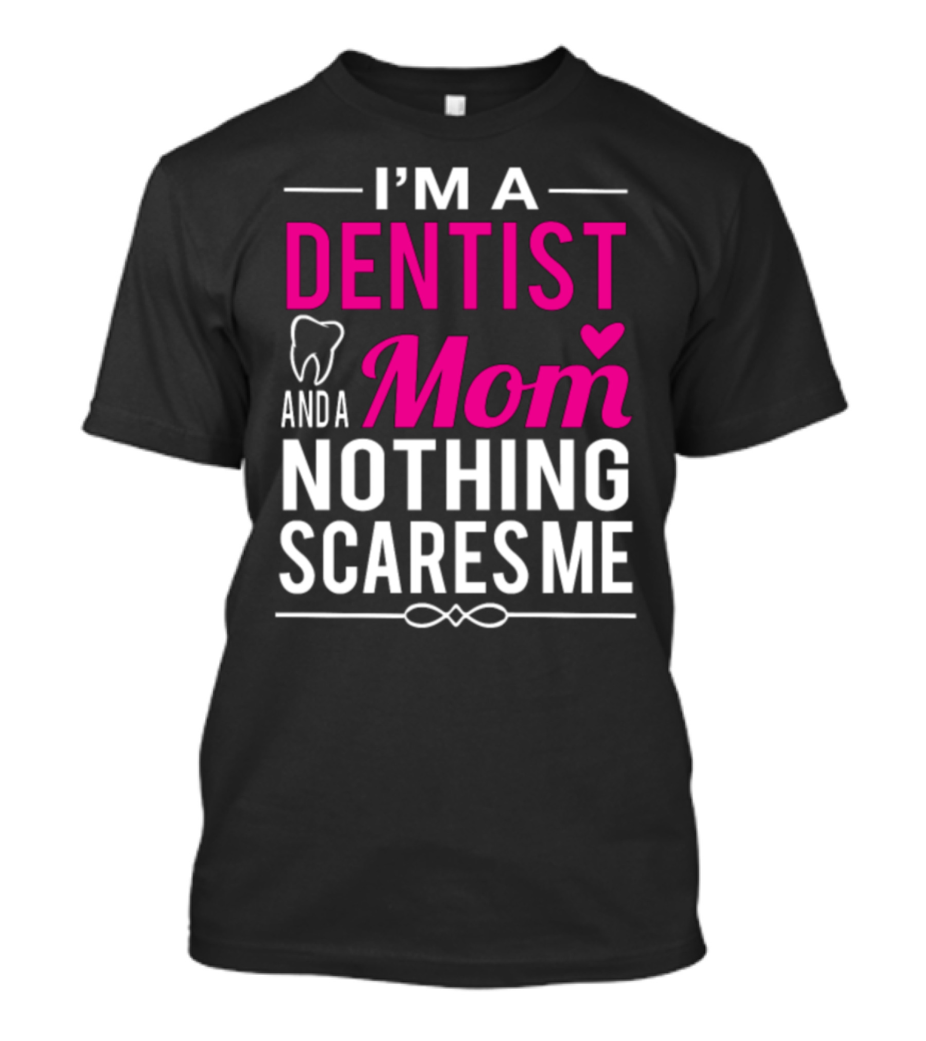 I'm A Dentist And A Mom Nothing Scares Me T-Shirt