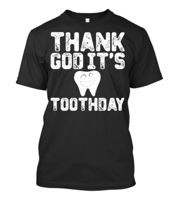 Thank God It's Toothday Dentist Quote Dentistry T-Shirt