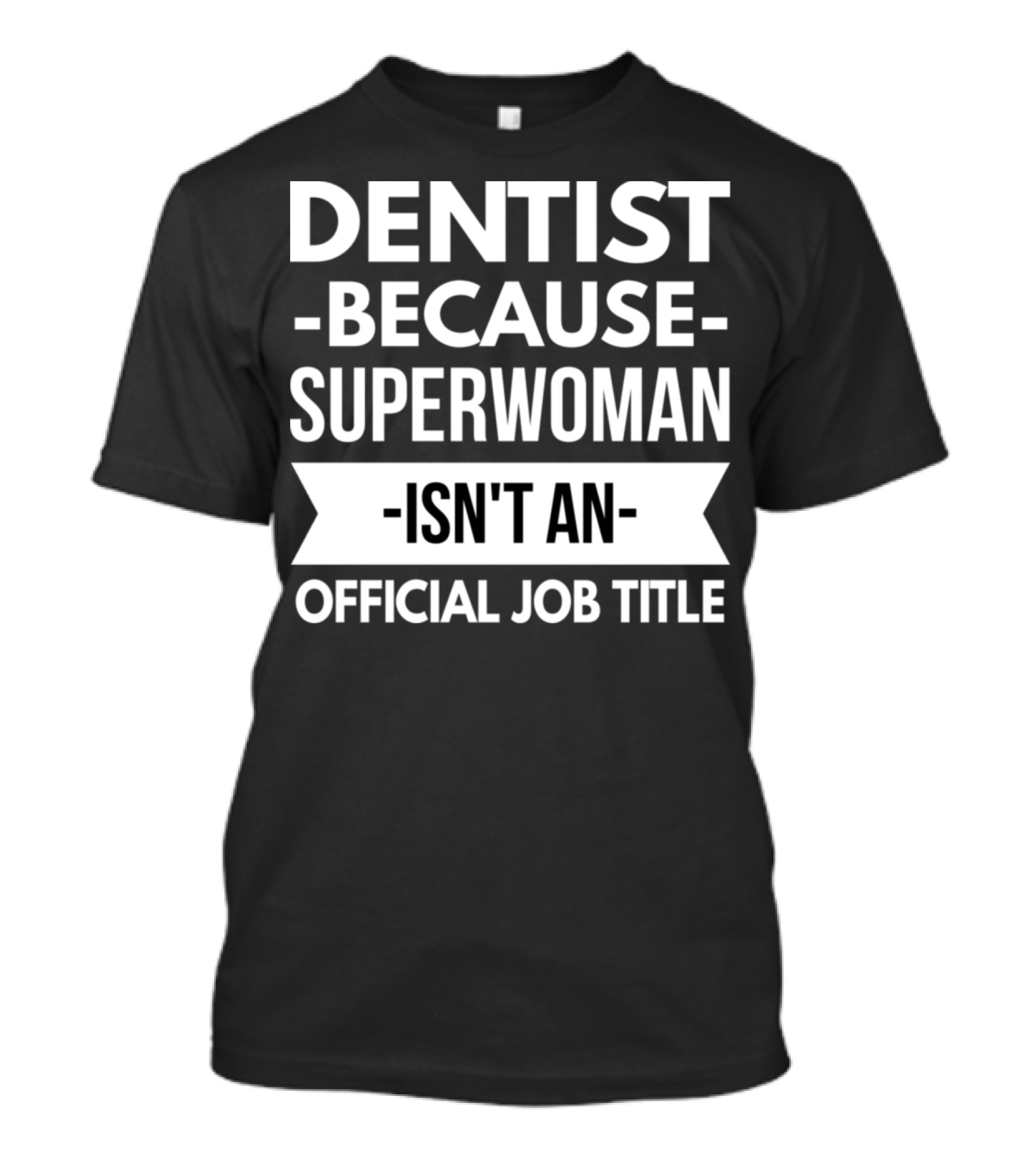 Dentist Because Superwoman Isn't An Official Job Title T-Shirt
