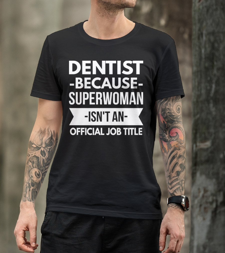 Dentist Because Superwoman Isn't An Official Job Title T-Shirt