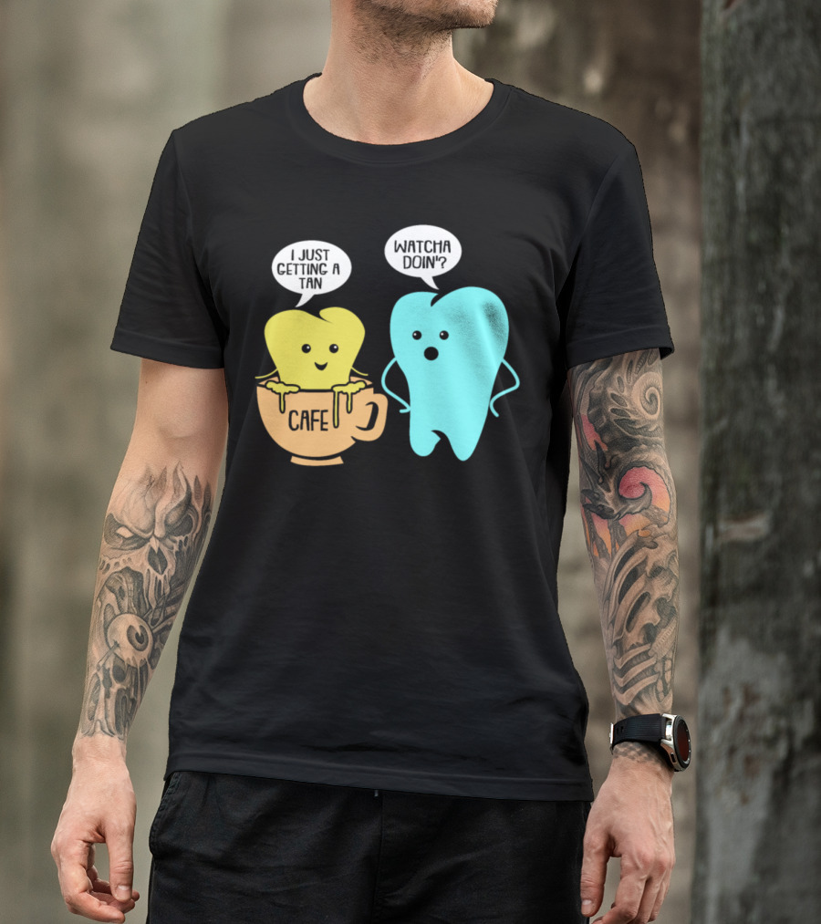 Whatcha Doin' Cafe Tooth Getting A Tan T-Shirt
