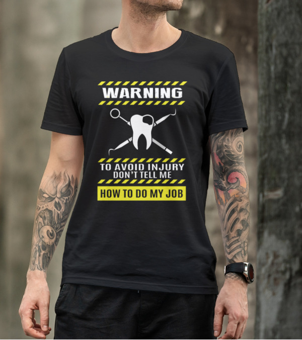 Warning To Avoid Injury Don't Tell Me How To Do My Job Dentist T-Shirt