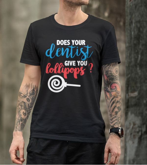 Does Your Dentist Give You Lollipops Dentist Lollipop Question T-Shirt