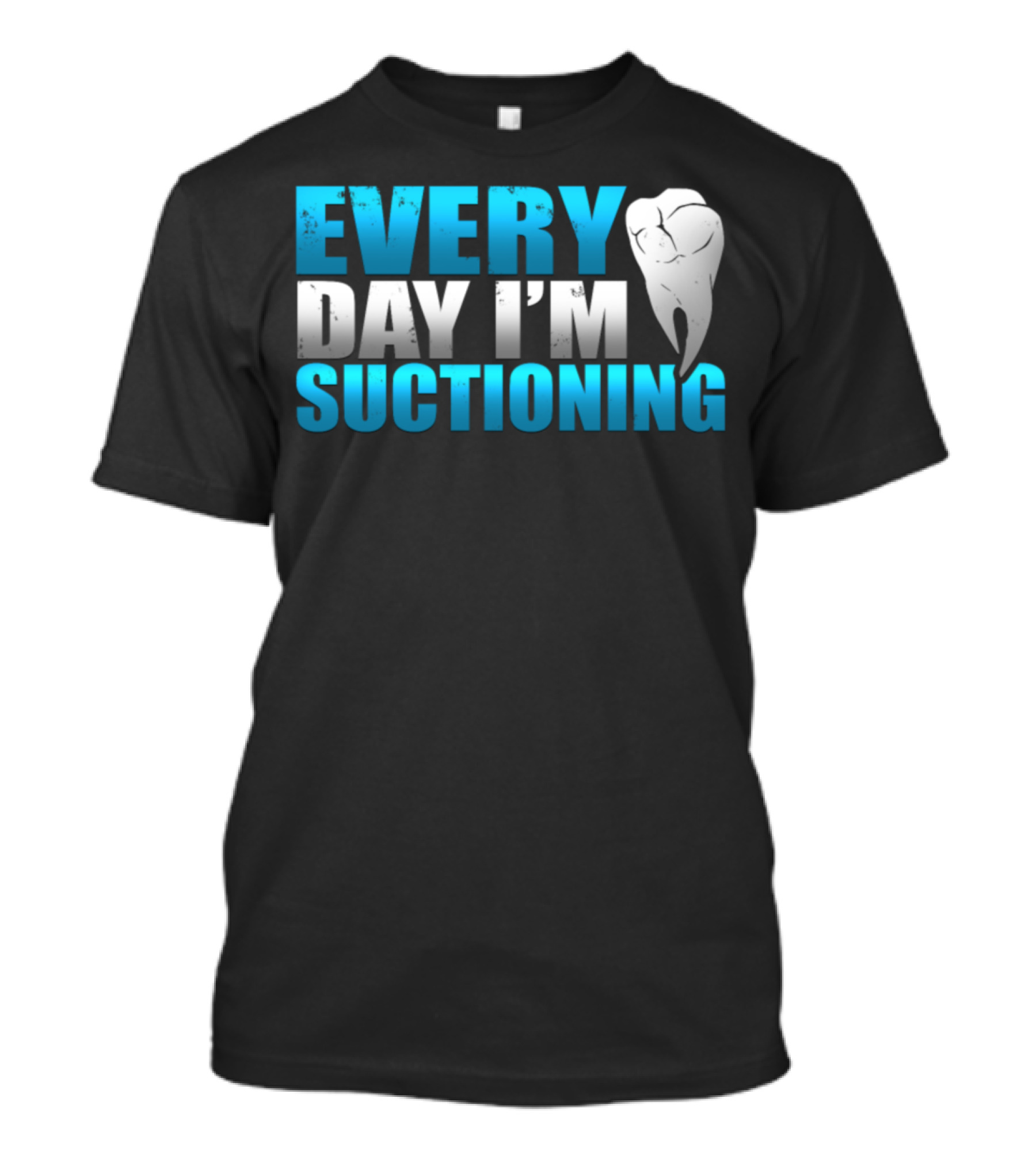 Every Day I'm Suctioning Tooth Dentist Humor T-Shirt