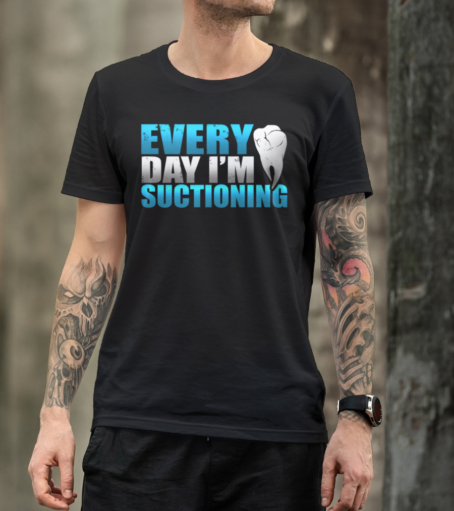 Every Day I'm Suctioning Tooth Dentist Humor T-Shirt