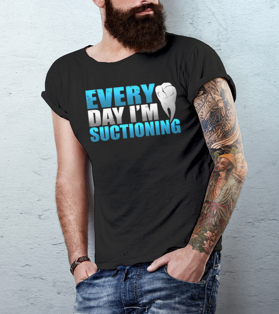 Every Day I'm Suctioning Tooth Dentist Humor T-Shirt