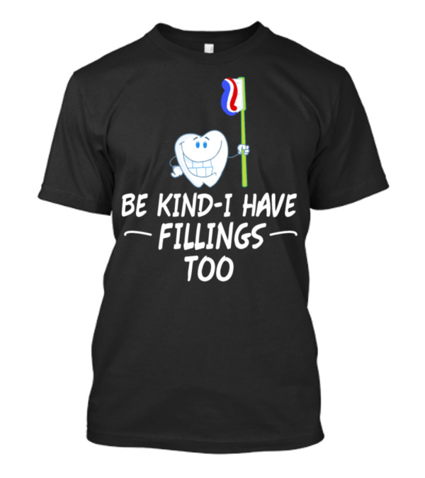 Be Kind I Have Fillings Too Tooth Holding Toothbrush T-Shirt