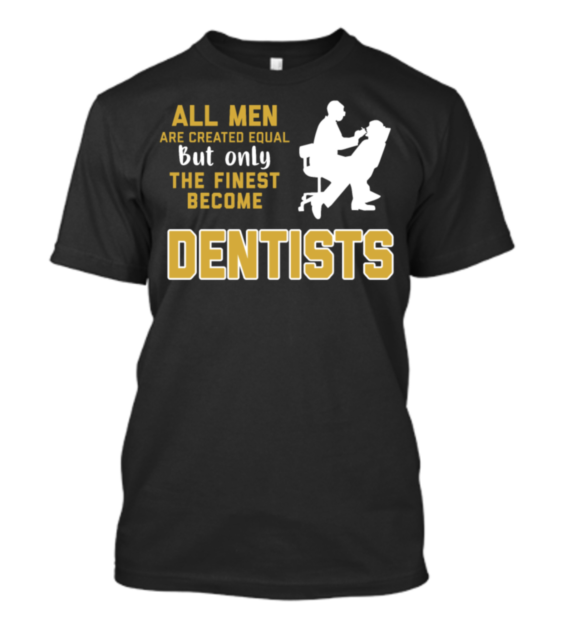 All Men Are Created Equal But Only The Finest Become Dentists T-Shirt