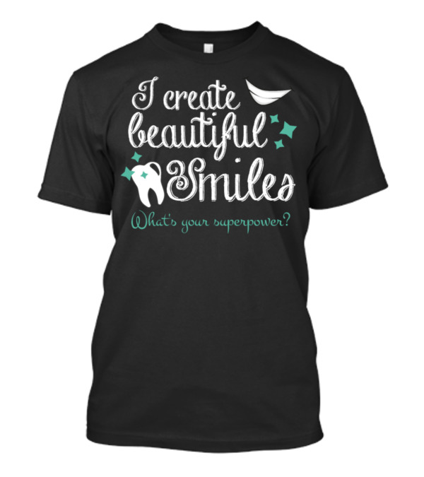 I Create Beautiful Smiles What's Your Superpower Dentist Dad Funny T-Shirt