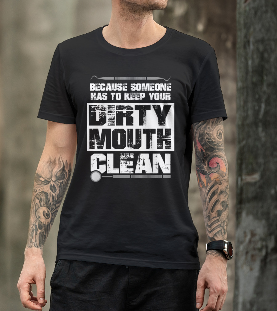 Because Someone Has To Keep Your Dirty Mouth Clean T-Shirt