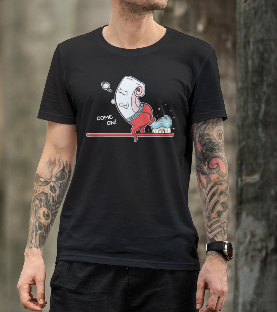 Come On Funny Toothpaste Pooping On Toothbrush T-Shirt