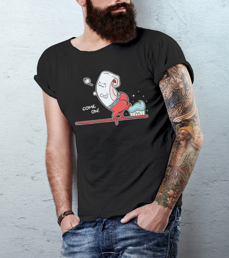 Come On Funny Toothpaste Pooping On Toothbrush T-Shirt