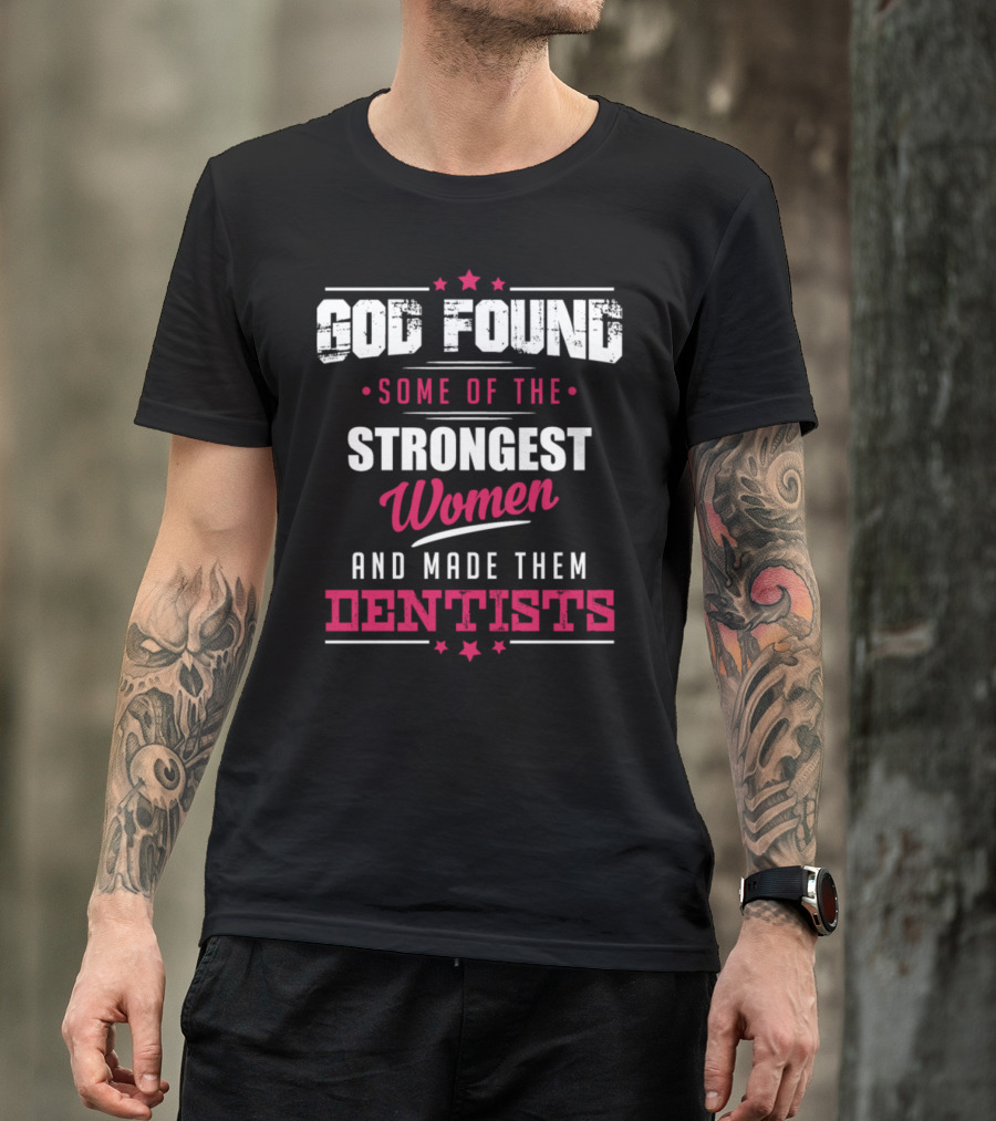 God Found Some Of The Strongest Women And Made Them Dentists T-Shirt