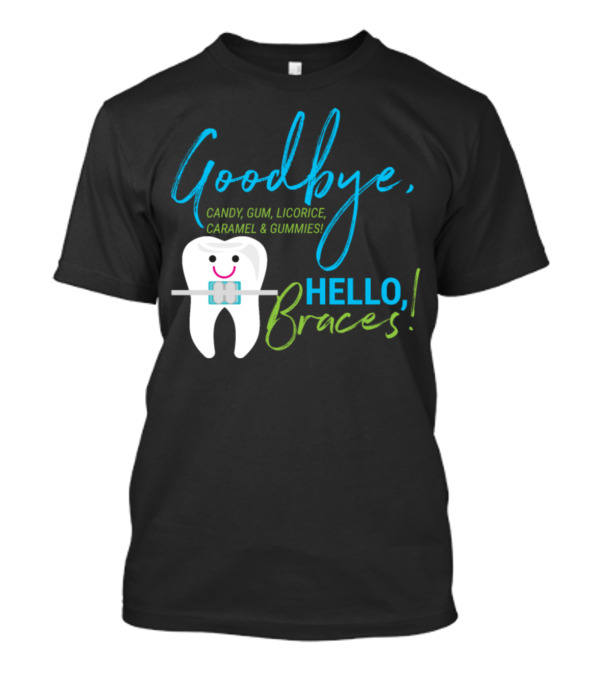 Goodbye Candy Gum Licorice Caramel And Gummies Hello Braces T-Shirt