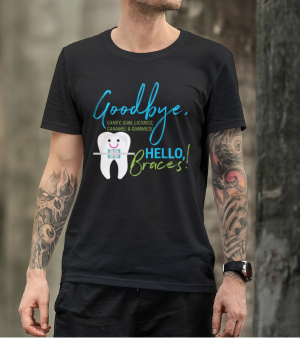 Goodbye Candy Gum Licorice Caramel And Gummies Hello Braces T-Shirt