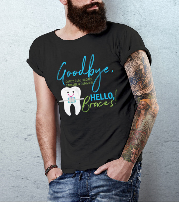 Goodbye Candy Gum Licorice Caramel And Gummies Hello Braces T-Shirt