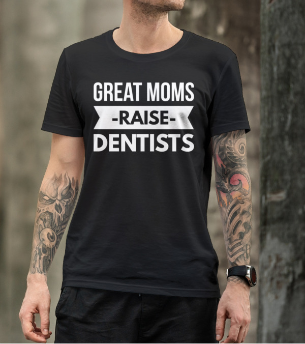 Great Moms Raise Future Dentists T-Shirt