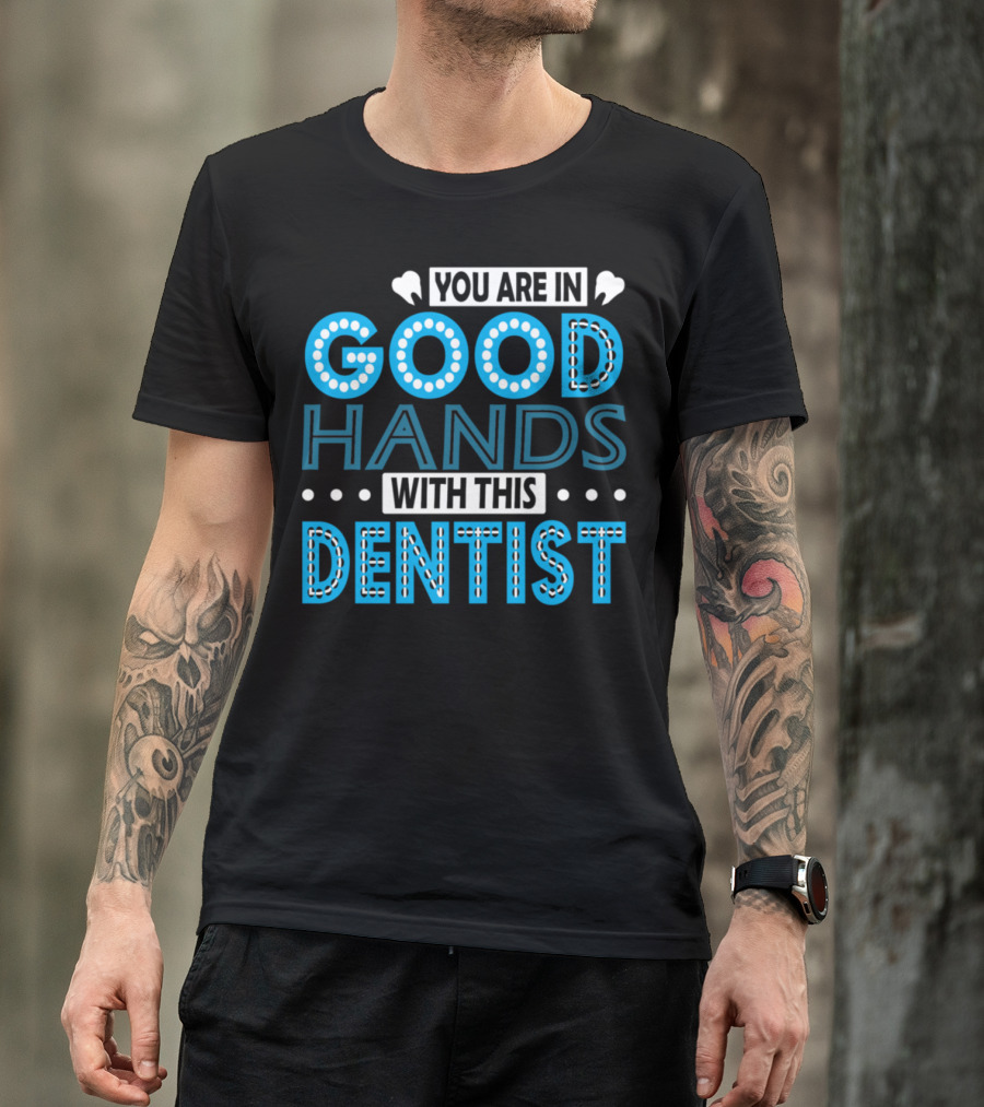 You Are In Good Hands With This Dentist T-Shirt