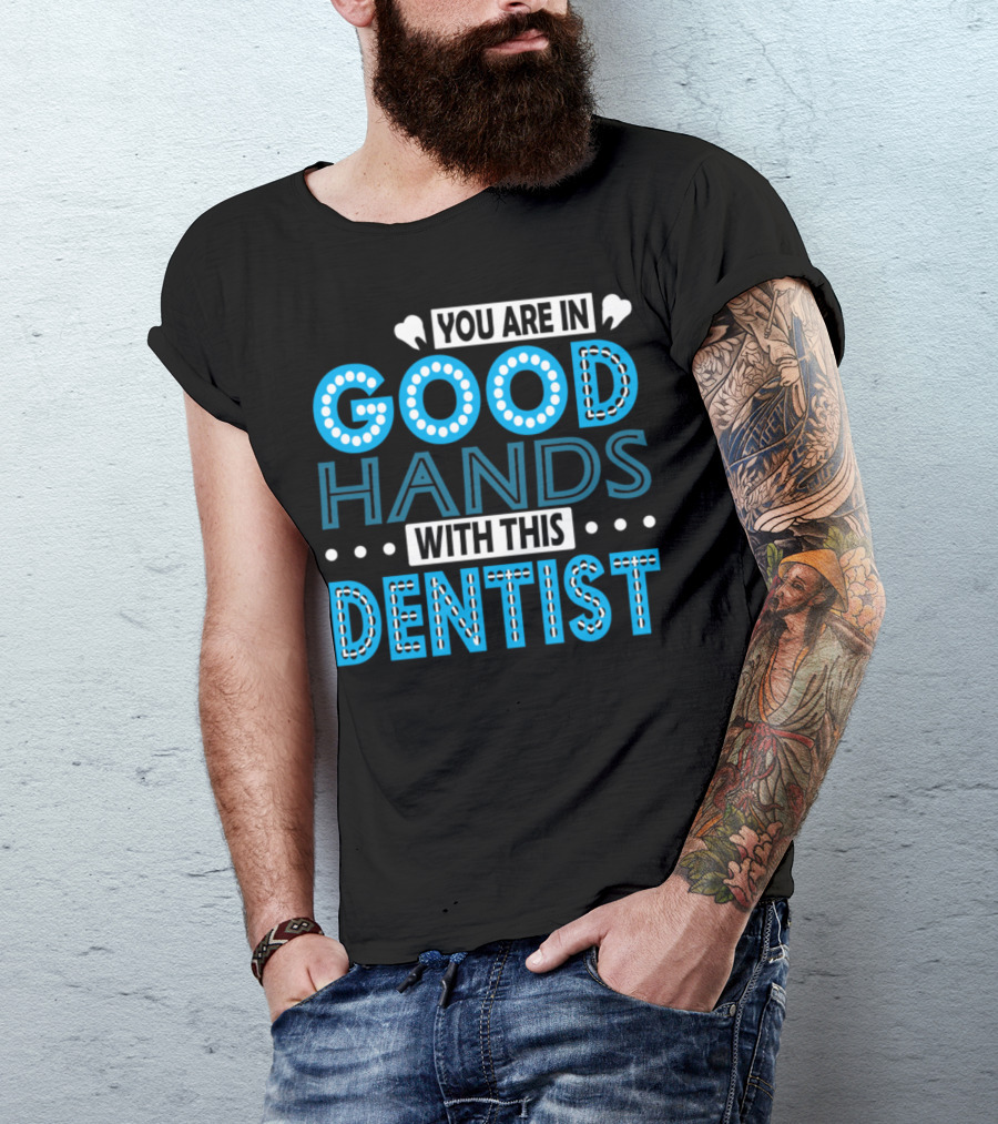You Are In Good Hands With This Dentist T-Shirt