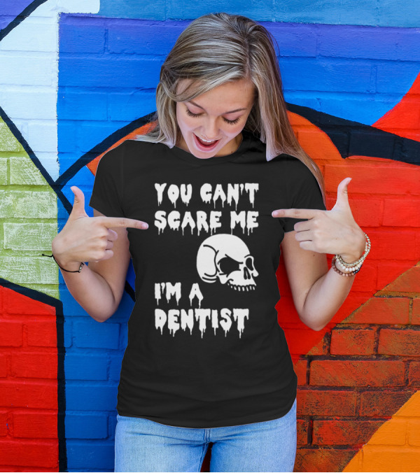 You Can't Scare Me I'm A Dentist Skull Halloween T-Shirt