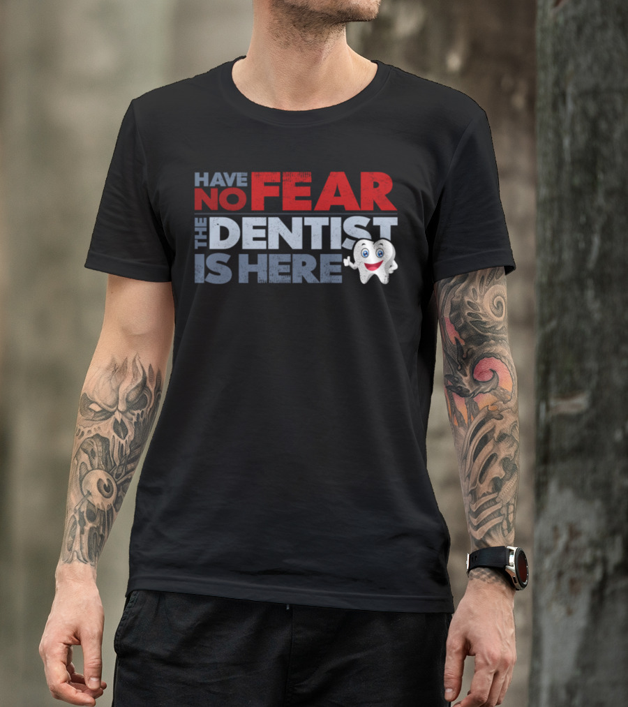 HAVE NO FEAR THE DENTIST IS HERE TOOTH CHARACTER FUNNY SAYINGS T-Shirt