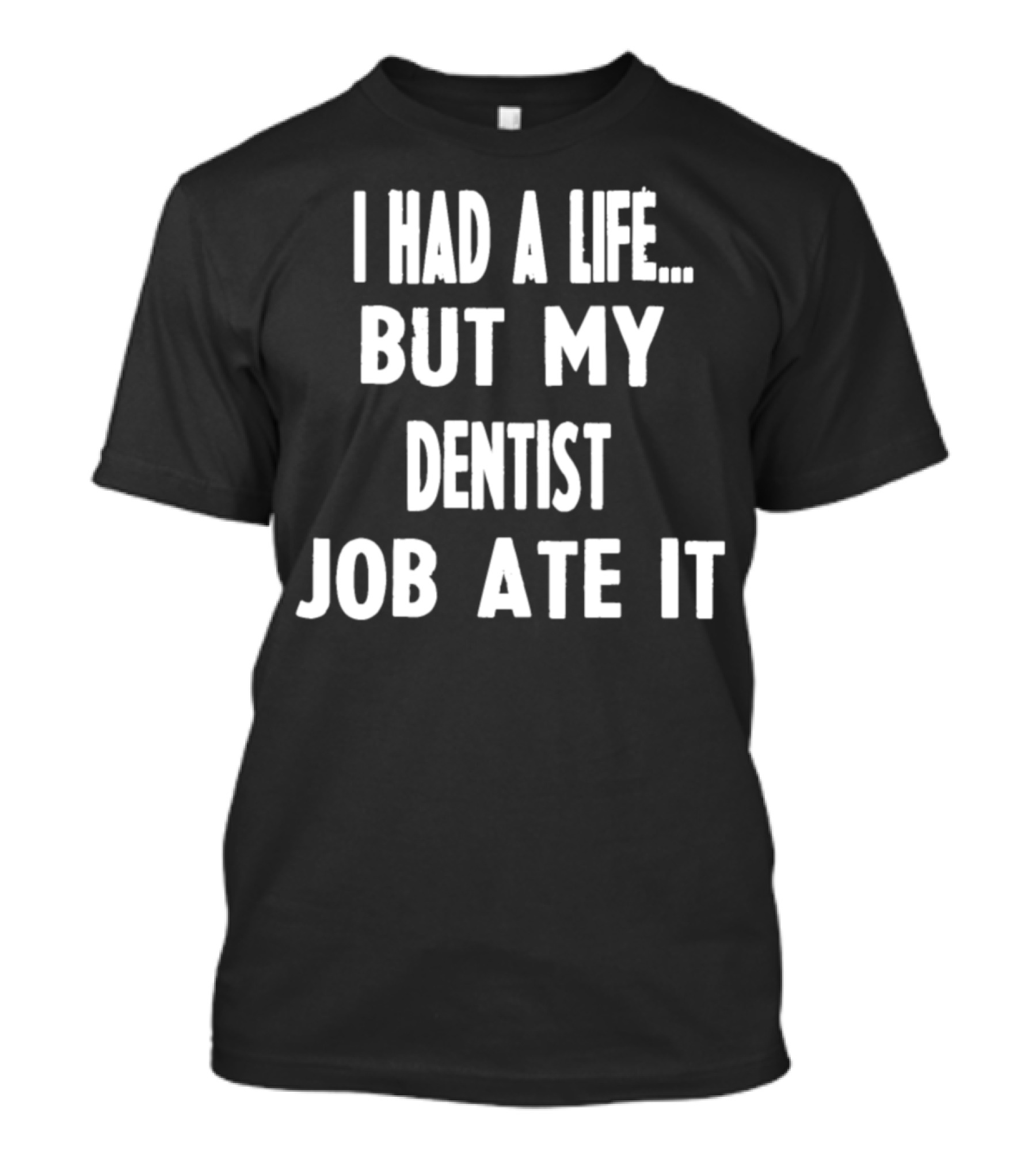 I Had A Life But My Dentist Job Ate It T-Shirt