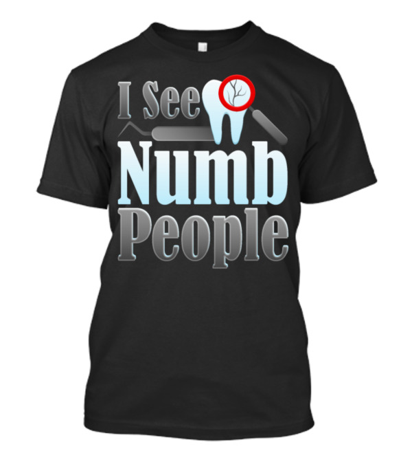 I See Numb People Funny Dentist Humor Perfect Dental Tooth Tools T-Shirt
