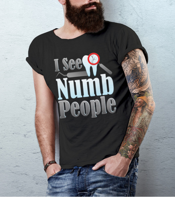 I See Numb People Funny Dentist Humor Perfect Dental Tooth Tools T-Shirt