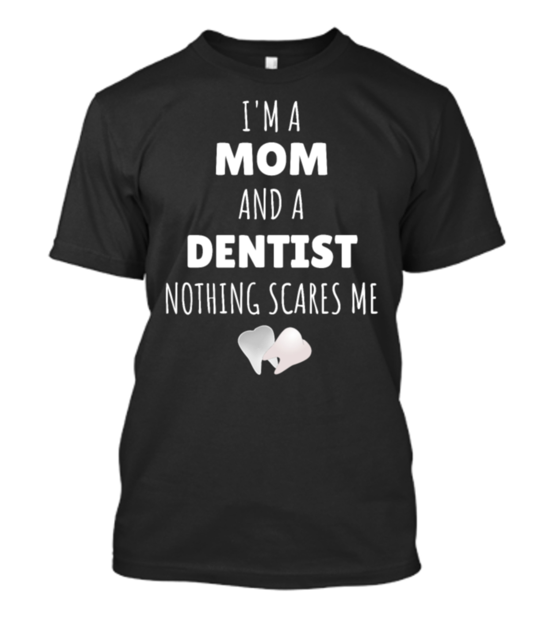 I'm A Mom And A Dentist Nothing Scares Me Tooth Icons T-Shirt