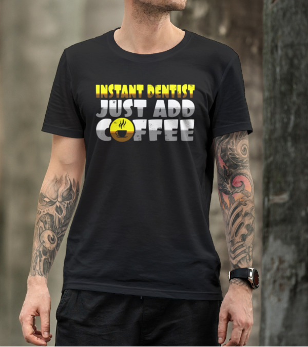 Instant Dentist Just Add Coffee Iconic Coffee Cup Image T-Shirt