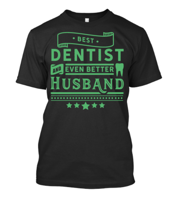 Best Dentist And Even Better Husband T-Shirt