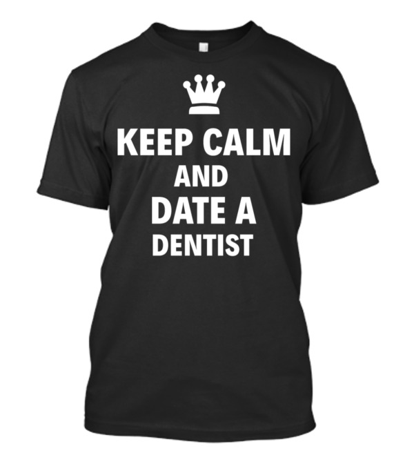 Keep Calm And Date A Dentist With Crown T-Shirt