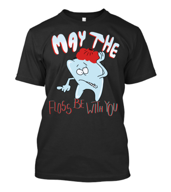 May The Floss Be With You Dentist Toothache Humor T-Shirt