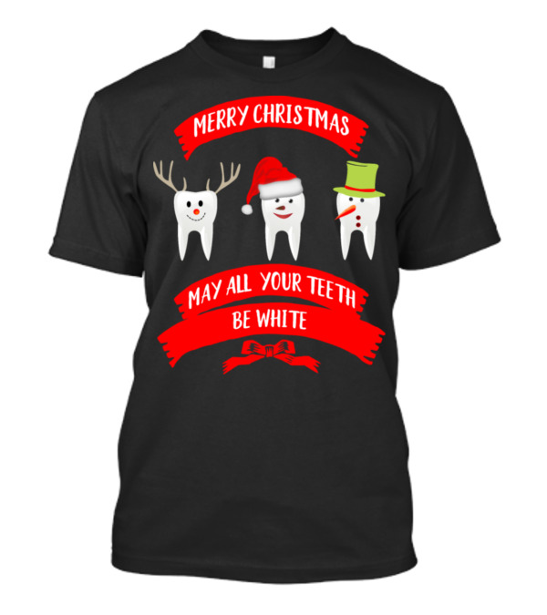 Merry Christmas May All Your Teeth Be White Snowman Tooth Reindeer Tooth Santa Tooth T-Shirt