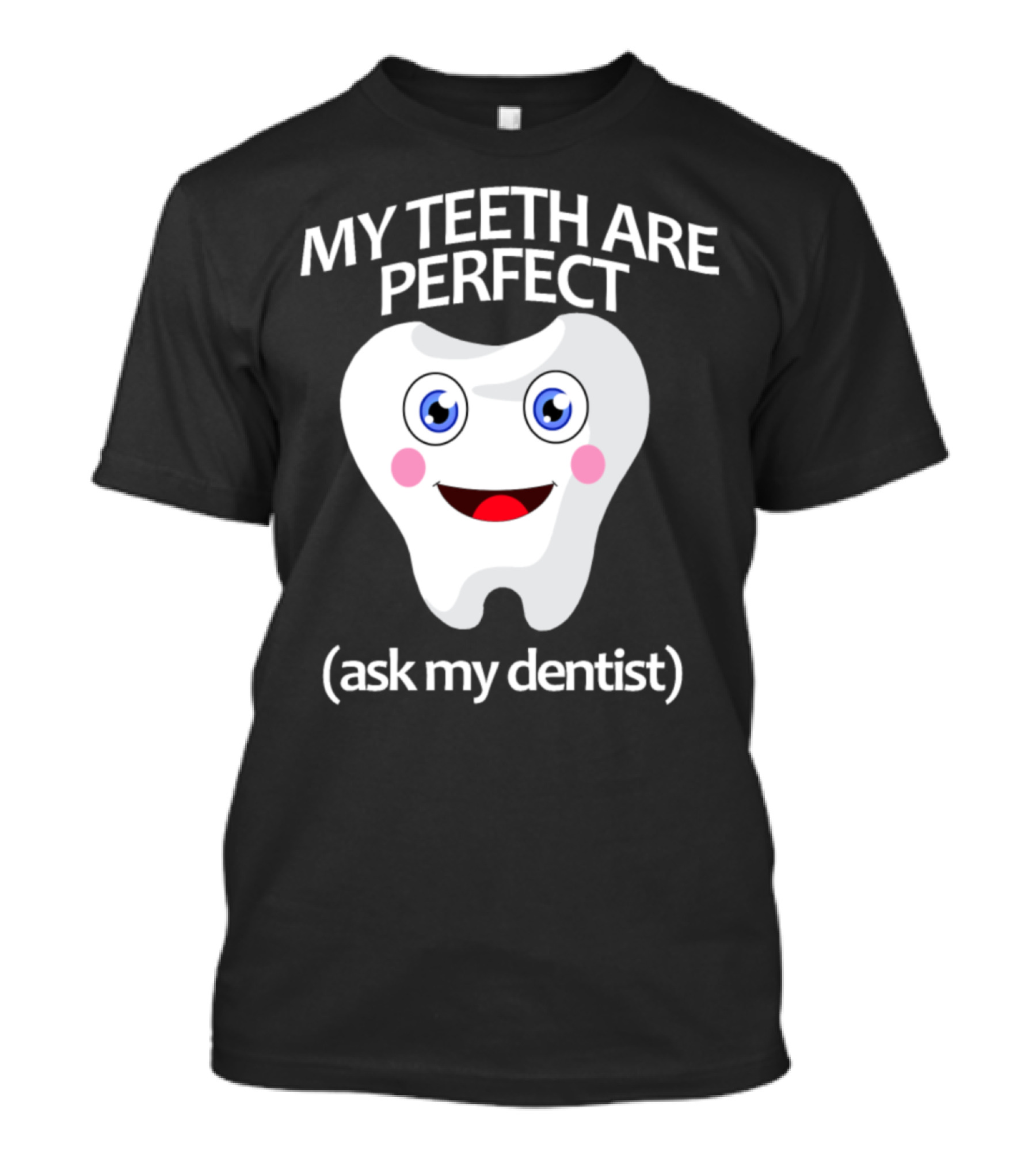 My Teeth Are Perfect Ask My Dentist Smiling Tooth T-Shirt