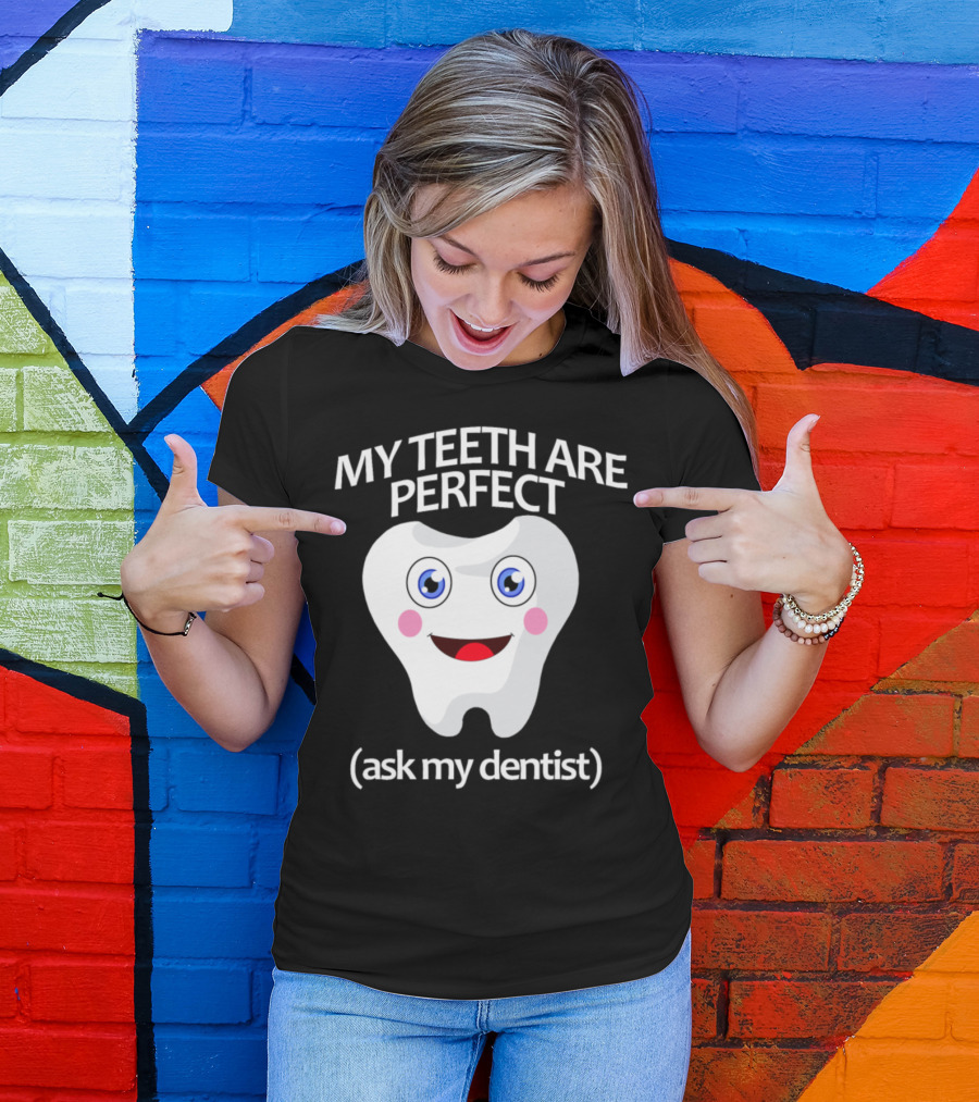 My Teeth Are Perfect Ask My Dentist Smiling Tooth T-Shirt