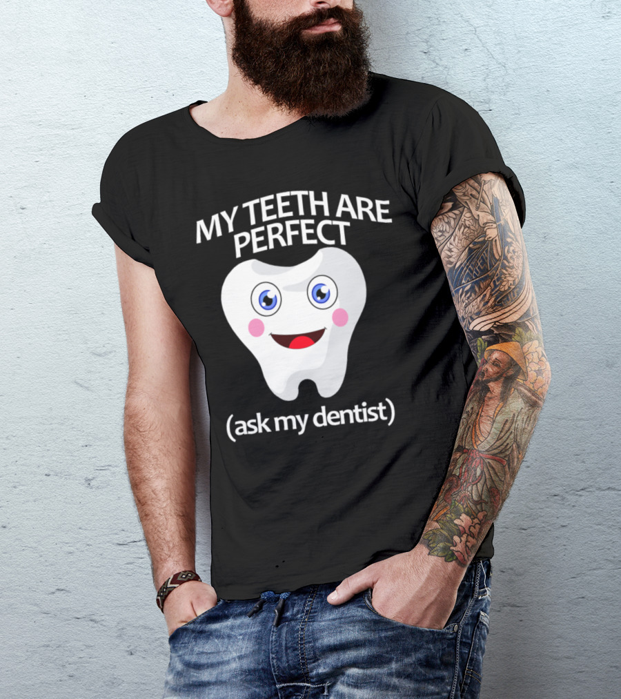 My Teeth Are Perfect Ask My Dentist Smiling Tooth T-Shirt