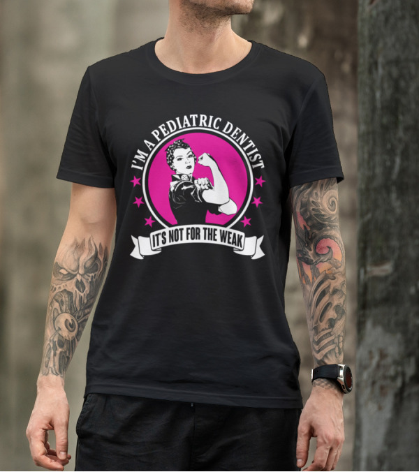 I'm A Pediatric Dentist It's Not For The Weak T-Shirt