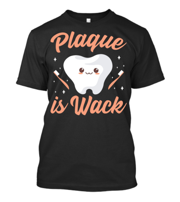 Plaque Is Wack Funny Dentist Dental Hygienist Toothbrush Tooth Cute Kawaii T-Shirt