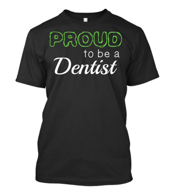 Proud To Be A Dentist T-Shirt